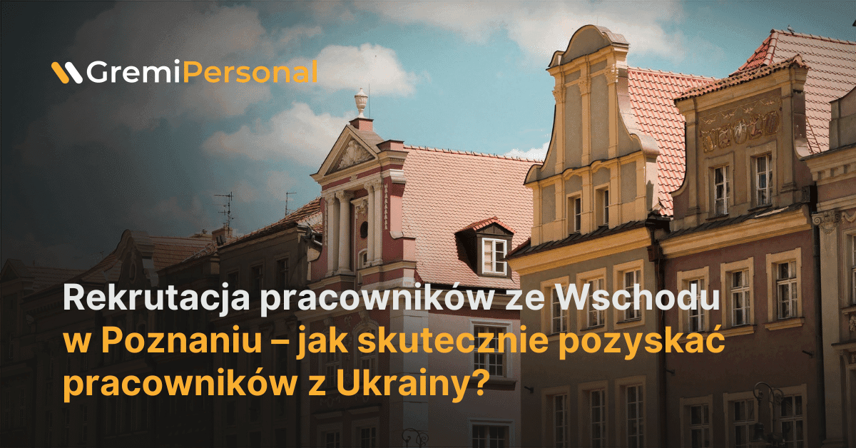 recruiting-workers-from-the-east-in-poznan-how-to-effectively-attract-workers-from-ukraine